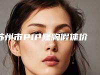 苏州市PIP隆胸假体价格(收费标准)全新新鲜推出(近6个月均价为:36237元)