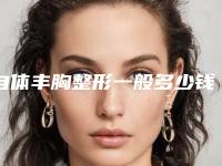 自体丰胸整形一般多少钱