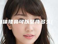 自体隆鼻可以坚持多久(鼻子能拉长吗)