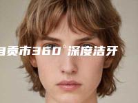 自贡市360°深度洁牙SPA医生上榜清单前十名哪位靠谱-自贡市360°深度洁牙SPA口腔医生