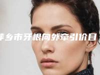 萍乡市牙根向外牵引价目表人气-萍乡市牙根向外牵引价格