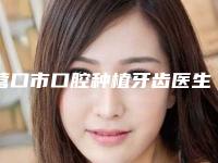 营口市口腔种植牙齿医生排行榜前十名如期公布-营口市王志明口腔医生