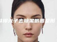 蚌埠光子去除黑眼圈整形美容适合什么女性
