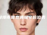 蚌埠市做宽鼻缩窄价位表2025优惠提前预知-蚌埠市做宽鼻缩窄价格行情