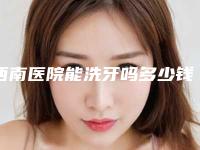 西南医院能洗牙吗多少钱