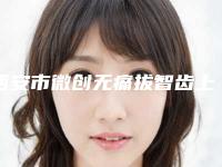 西安市微创无痛拔智齿上榜名单前十都在哪-西安市微创无痛拔智齿口腔医生