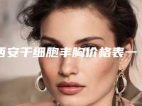 西安干细胞丰胸价格表一览是多少(2025年09月干细胞丰胸均价为:4389元)