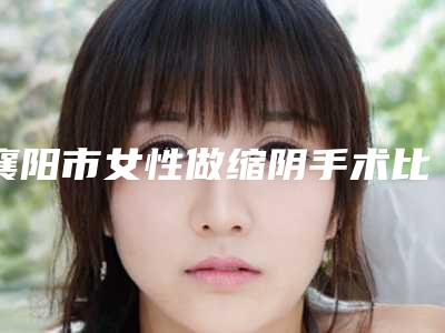 襄阳市女性做缩阴手术比较好的医生(赵晨雨医生实力值得信赖)