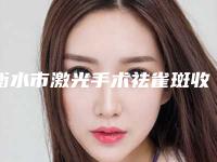 衡水市激光手术祛雀斑收费标准2025来袭(激光手术祛雀斑术一般都需要准备多少钱)