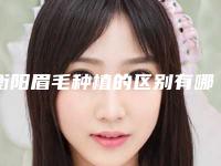 衡阳眉毛种植的区别有哪些会有什么不良反应吗