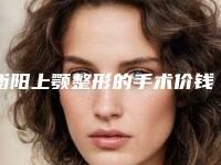 衡阳上颚整形的手术价钱是多少,衡阳上颚整形整形的价格大概是多少