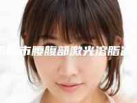 衡阳市腰腹部激光溶脂减肥费用表明细2025机构介绍-衡阳市腰腹部激光溶脂减肥均价为12875元