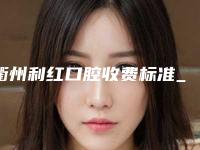 衢州利红口腔收费标准_医生推荐-附畸形牙案例