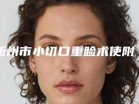 衢州市小切口重睑术使附价格(价目)清单-衢州市小切口重睑术使手术方法与价格介绍