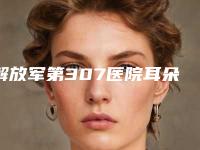 解放军第307医院耳朵整形一般做医生哪个好-附整形价位表