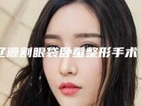 辽源割眼袋卧蚕整形手术多少钱,效果好