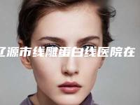 辽源市线雕蛋白线医院在榜清单技术优势在哪里(辽源张庆国医疗美容诊所实力与口碑超好)