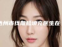 达州市线雕脸填充医生在榜名单资质权威-皮世平医生是实力派
