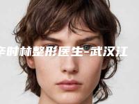辛时林整形医生-武汉江汉欣美颜医疗美容门诊部辛时林医师实力领衔榜首