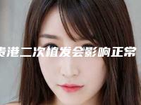 贵港二次植发会影响正常生活吗为什么