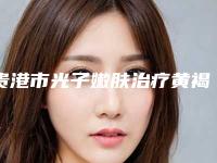 贵港市光子嫩肤治疗黄褐斑医院推荐排名榜前八口碑好到爆-美菲思医疗美容(贵港店)略高一筹