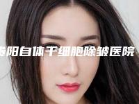 贵阳自体干细胞除皱医院信息哪家好点贵阳丽都医疗美容医院等好评众多你挑