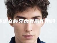 贺忠文种牙齿有副作用吗会不会反弹呢