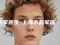 赵军医生-上海市赵军医生去除疤口碑派入围,想做整形就找他