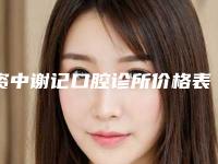 资中谢记口腔诊所价格表热门