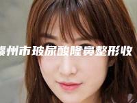 赣州市玻尿酸隆鼻整形收费明细优惠重磅上线-赣南医学院第一附属医院整形科费用范围是什么