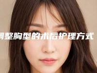 调整胸型的术后护理方式主要有哪些
