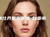 谢仕乔整形医生-自贡市谢仕乔医生开眼角与开眼角靠谱正规医美专家