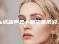 运城超声去下眼袋整形对健康有影响吗