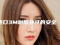 进口3M树脂补牙的安全性体现在哪