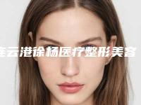 连云港徐杨医疗整形美容医院与徐杨医疗美容你比较看好哪一家