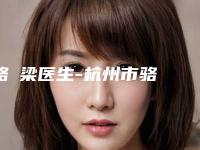 骆堃梁医生-杭州市骆堃梁整形专家大牌子资质各方面放心~