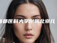 首都医科大学附属北京儿童医院价格(价目)全新版发布-擅长项目斜鼻整型等