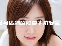 驻马店龋齿修复手术安全吗,有后遗症吗