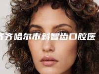 齐齐哈尔市斜智齿口腔医生排名年度多次入围-齐齐哈尔市斜智齿医生口腔价格查询
