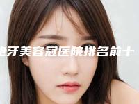 龅牙美容冠医院排名前十名综合更新!昆明鱼美人医疗美容诊所口碑与实力的选择