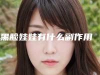 黑脸娃娃有什么副作用