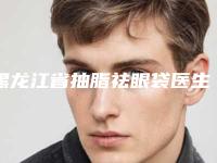 黑龙江省抽脂祛眼袋医生排名前十名单不会让你失望（韩月医生医美top8获好评）