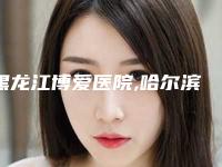 黑龙江博爱医院,哈尔滨玖琨医疗美容门诊部地址在哪收费价格表