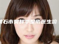 黄石市樊辉华整形医生价位表一览,附科室