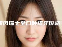 黄冈瑞士全口种植牙价格受什么因素影响呢