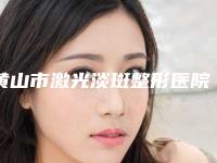 黄山市激光淡斑整形医院(黄山新亚医疗美容门诊部实力口碑在线)