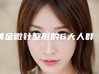 黄金微针整形的6大人群-黄金微针的适宜人群和禁忌人群