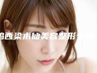 鸡西梁术仙美容整形专科医院,鸡西王整形外科门诊部口碑严选都是实力派