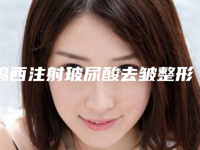 鸡西注射玻尿酸去皱整形会影响面部表情自然吗