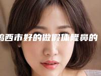 鸡西市好的做假体隆鼻的医院(鸡西矿业集团总医院整形科新版机构上线)
